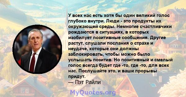 У всех нас есть хотя бы один великий голос глубоко внутри. Люди - это продукты их окружающей среды. Немногие счастливчики рождаются в ситуациях, в которых изобилует позитивные сообщения. Другие растут, слушали послания