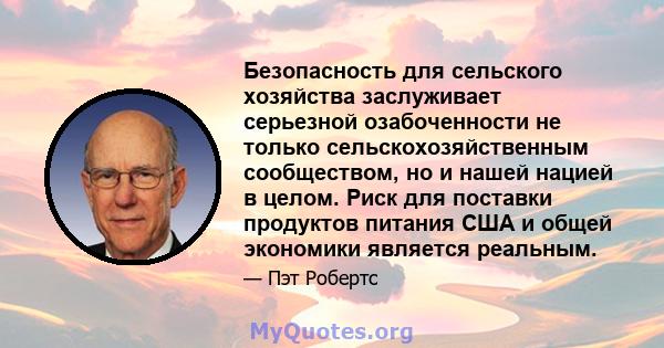 Безопасность для сельского хозяйства заслуживает серьезной озабоченности не только сельскохозяйственным сообществом, но и нашей нацией в целом. Риск для поставки продуктов питания США и общей экономики является реальным.