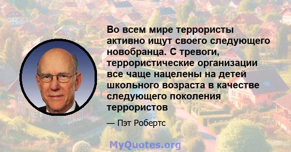 Во всем мире террористы активно ищут своего следующего новобранца. С тревоги, террористические организации все чаще нацелены на детей школьного возраста в качестве следующего поколения террористов