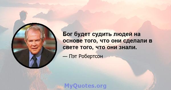 Бог будет судить людей на основе того, что они сделали в свете того, что они знали.