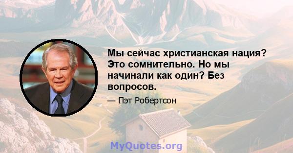 Мы сейчас христианская нация? Это сомнительно. Но мы начинали как один? Без вопросов.