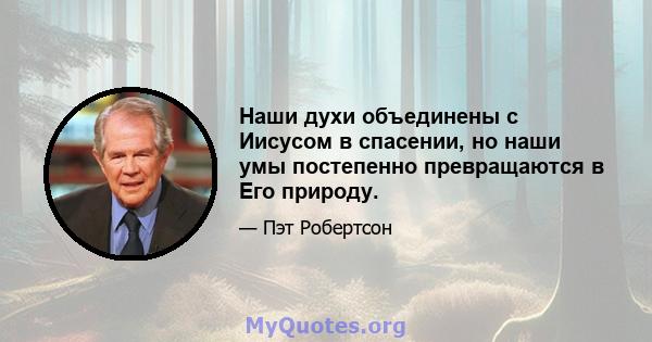 Наши духи объединены с Иисусом в спасении, но наши умы постепенно превращаются в Его природу.