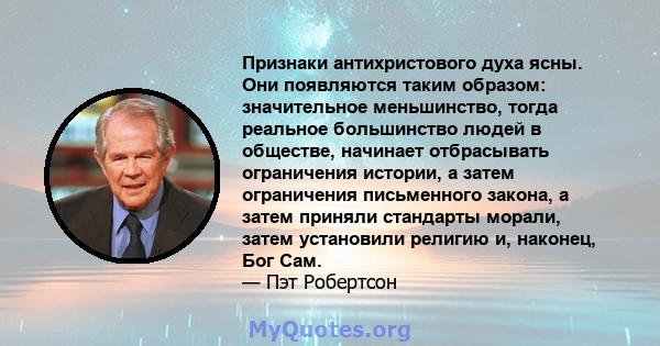 Признаки антихристового духа ясны. Они появляются таким образом: значительное меньшинство, тогда реальное большинство людей в обществе, начинает отбрасывать ограничения истории, а затем ограничения письменного закона, а 