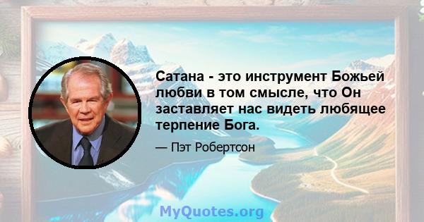 Сатана - это инструмент Божьей любви в том смысле, что Он заставляет нас видеть любящее терпение Бога.