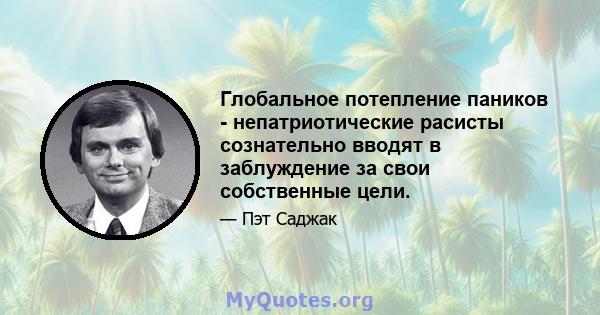 Глобальное потепление паников - непатриотические расисты сознательно вводят в заблуждение за свои собственные цели.