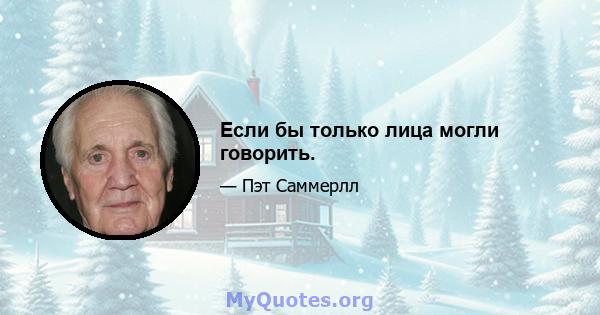 Если бы только лица могли говорить.