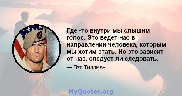 Где -то внутри мы слышим голос. Это ведет нас в направлении человека, которым мы хотим стать. Но это зависит от нас, следует ли следовать.