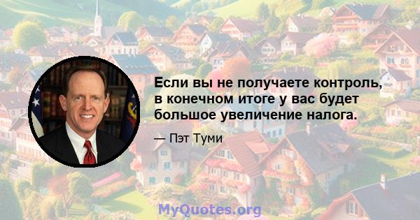 Если вы не получаете контроль, в конечном итоге у вас будет большое увеличение налога.