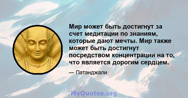 Мир может быть достигнут за счет медитации по знаниям, которые дают мечты. Мир также может быть достигнут посредством концентрации на то, что является дорогим сердцем.