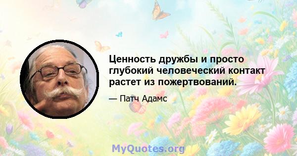 Ценность дружбы и просто глубокий человеческий контакт растет из пожертвований.