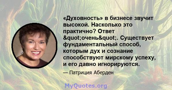 «Духовность» в бизнесе звучит высокой. Насколько это практично? Ответ "очень". Существует фундаментальный способ, которым дух и сознание способствуют мирскому успеху, и его давно игнорируются.