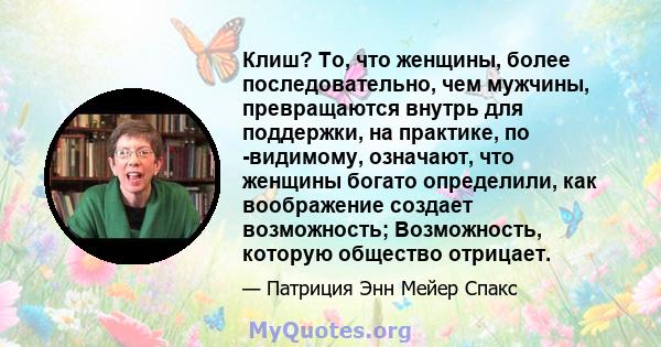 Клиш? То, что женщины, более последовательно, чем мужчины, превращаются внутрь для поддержки, на практике, по -видимому, означают, что женщины богато определили, как воображение создает возможность; Возможность, которую 