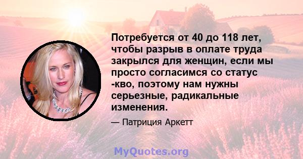 Потребуется от 40 до 118 лет, чтобы разрыв в оплате труда закрылся для женщин, если мы просто согласимся со статус -кво, поэтому нам нужны серьезные, радикальные изменения.