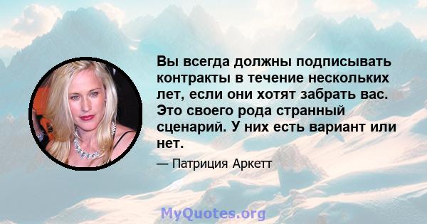 Вы всегда должны подписывать контракты в течение нескольких лет, если они хотят забрать вас. Это своего рода странный сценарий. У них есть вариант или нет.