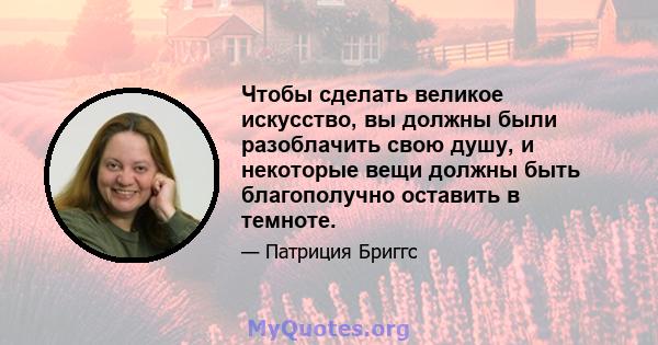 Чтобы сделать великое искусство, вы должны были разоблачить свою душу, и некоторые вещи должны быть благополучно оставить в темноте.