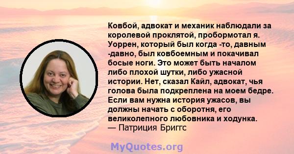 Ковбой, адвокат и механик наблюдали за королевой проклятой, пробормотал я. Уоррен, который был когда -то, давным -давно, был ковбоемным и покачивал босые ноги. Это может быть началом либо плохой шутки, либо ужасной