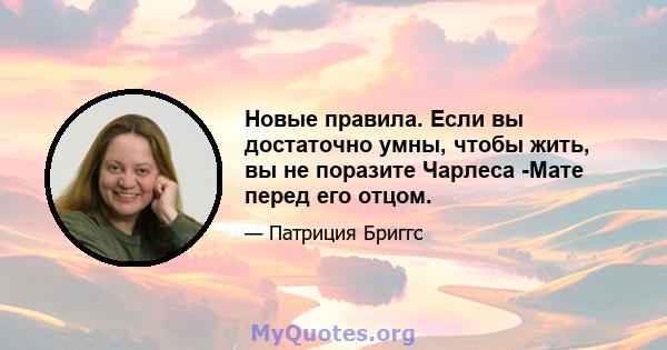 Новые правила. Если вы достаточно умны, чтобы жить, вы не поразите Чарлеса -Мате перед его отцом.