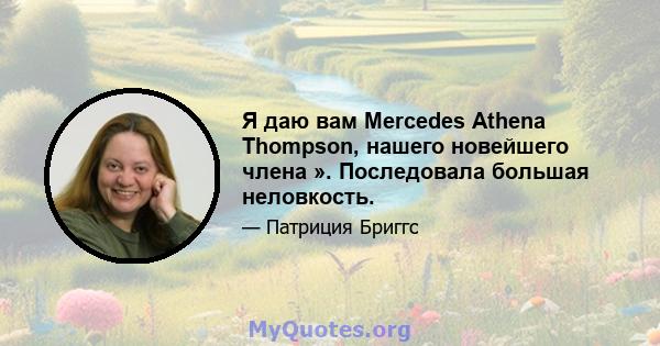 Я даю вам Mercedes Athena Thompson, нашего новейшего члена ». Последовала большая неловкость.