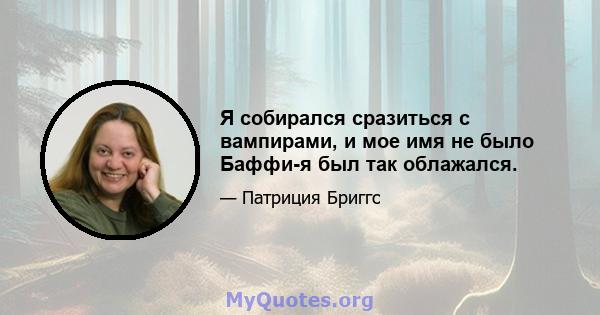 Я собирался сразиться с вампирами, и мое имя не было Баффи-я был так облажался.