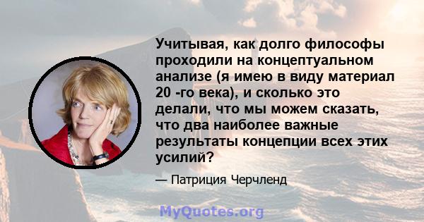 Учитывая, как долго философы проходили на концептуальном анализе (я имею в виду материал 20 -го века), и сколько это делали, что мы можем сказать, что два наиболее важные результаты концепции всех этих усилий?