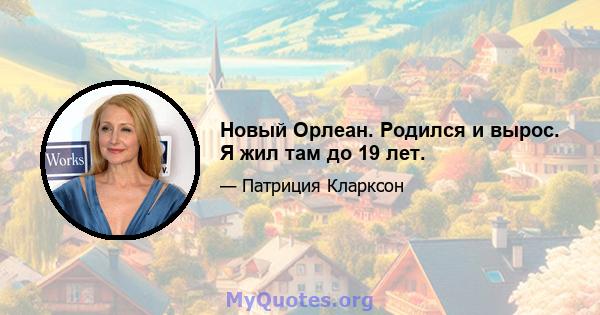 Новый Орлеан. Родился и вырос. Я жил там до 19 лет.