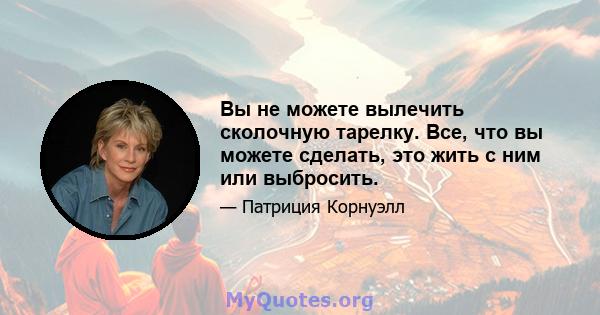 Вы не можете вылечить сколочную тарелку. Все, что вы можете сделать, это жить с ним или выбросить.