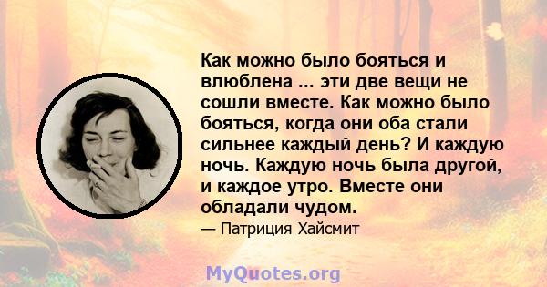 Как можно было бояться и влюблена ... эти две вещи не сошли вместе. Как можно было бояться, когда они оба стали сильнее каждый день? И каждую ночь. Каждую ночь была другой, и каждое утро. Вместе они обладали чудом.