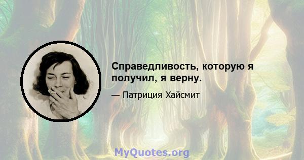 Справедливость, которую я получил, я верну.