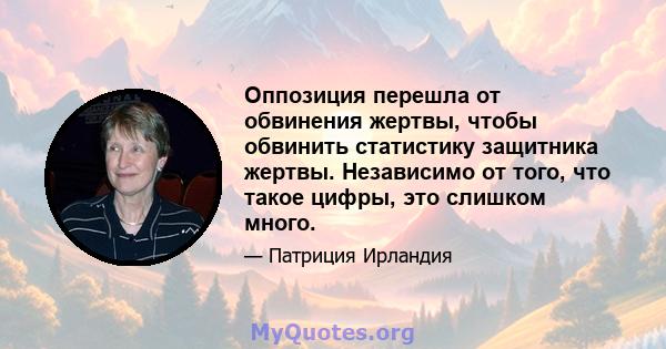 Оппозиция перешла от обвинения жертвы, чтобы обвинить статистику защитника жертвы. Независимо от того, что такое цифры, это слишком много.