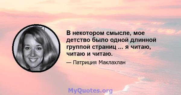 В некотором смысле, мое детство было одной длинной группой страниц ... я читаю, читаю и читаю.