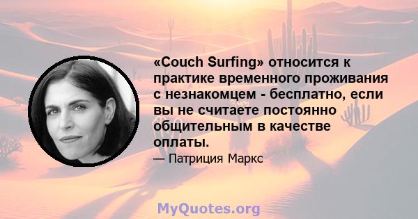 «Couch Surfing» относится к практике временного проживания с незнакомцем - бесплатно, если вы не считаете постоянно общительным в качестве оплаты.