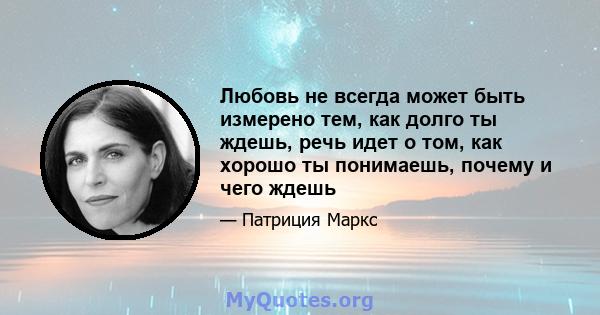 Любовь не всегда может быть измерено тем, как долго ты ждешь, речь идет о том, как хорошо ты понимаешь, почему и чего ждешь