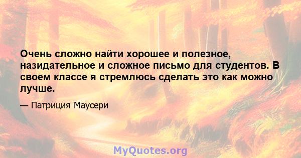 Очень сложно найти хорошее и полезное, назидательное и сложное письмо для студентов. В своем классе я стремлюсь сделать это как можно лучше.