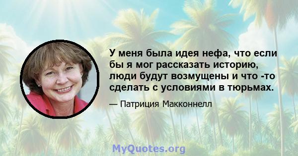 У меня была идея нефа, что если бы я мог рассказать историю, люди будут возмущены и что -то сделать с условиями в тюрьмах.