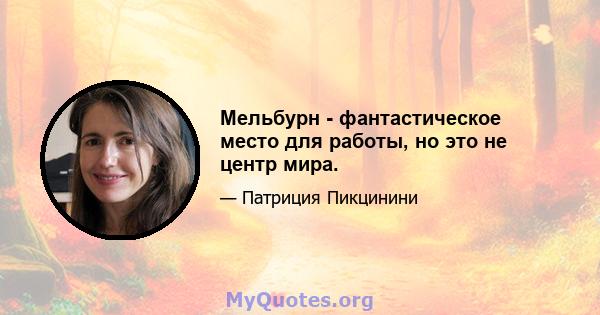 Мельбурн - фантастическое место для работы, но это не центр мира.