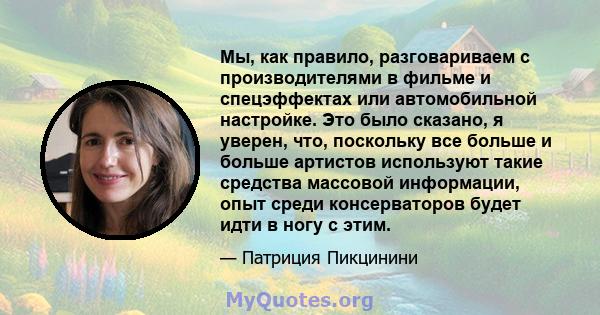 Мы, как правило, разговариваем с производителями в фильме и спецэффектах или автомобильной настройке. Это было сказано, я уверен, что, поскольку все больше и больше артистов используют такие средства массовой