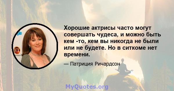 Хорошие актрисы часто могут совершать чудеса, и можно быть кем -то, кем вы никогда не были или не будете. Но в ситкоме нет времени.