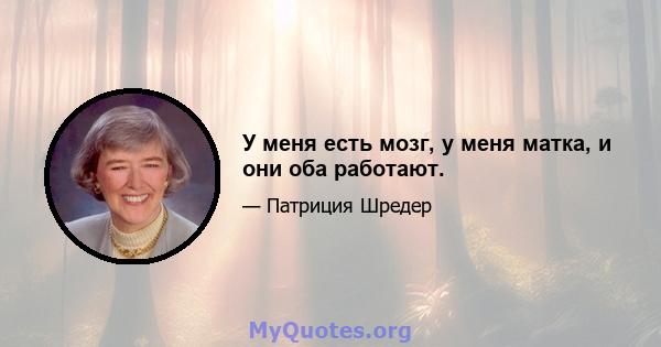 У меня есть мозг, у меня матка, и они оба работают.