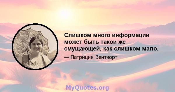 Слишком много информации может быть такой же смущающей, как слишком мало.