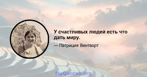 У счастливых людей есть что дать миру.