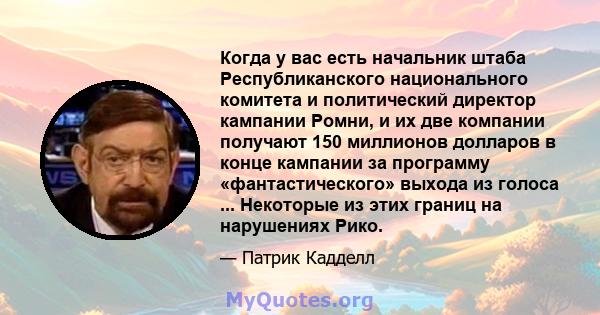 Когда у вас есть начальник штаба Республиканского национального комитета и политический директор кампании Ромни, и их две компании получают 150 миллионов долларов в конце кампании за программу «фантастического» выхода