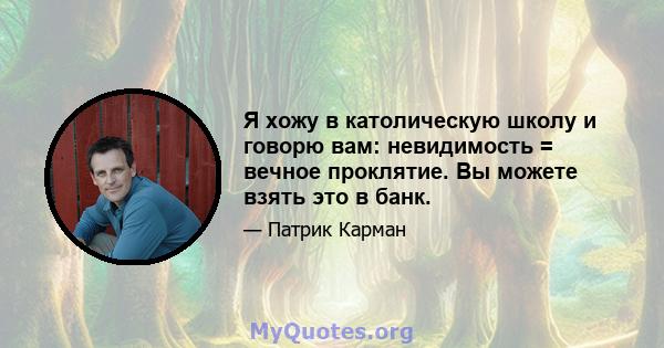 Я хожу в католическую школу и говорю вам: невидимость = вечное проклятие. Вы можете взять это в банк.