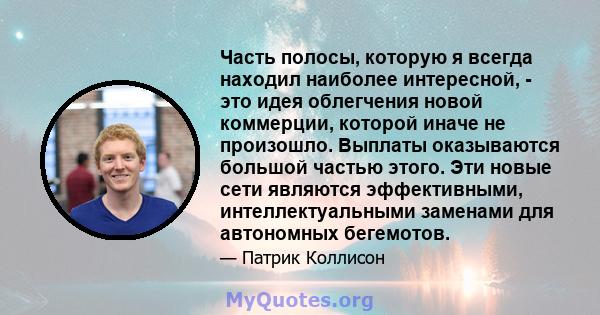 Часть полосы, которую я всегда находил наиболее интересной, - это идея облегчения новой коммерции, которой иначе не произошло. Выплаты оказываются большой частью этого. Эти новые сети являются эффективными,