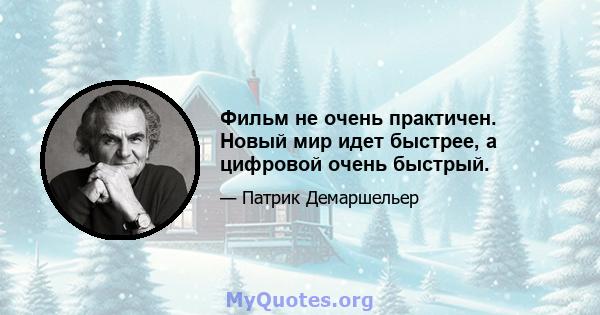 Фильм не очень практичен. Новый мир идет быстрее, а цифровой очень быстрый.