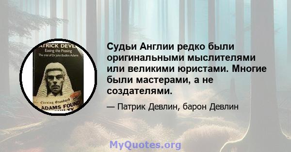 Судьи Англии редко были оригинальными мыслителями или великими юристами. Многие были мастерами, а не создателями.