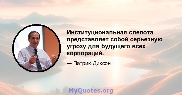 Институциональная слепота представляет собой серьезную угрозу для будущего всех корпораций.