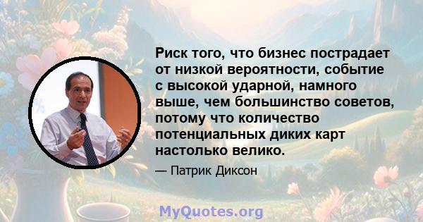 Риск того, что бизнес пострадает от низкой вероятности, событие с высокой ударной, намного выше, чем большинство советов, потому что количество потенциальных диких карт настолько велико.