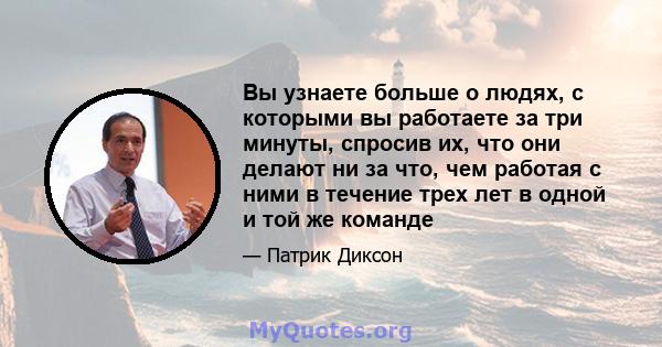 Вы узнаете больше о людях, с которыми вы работаете за три минуты, спросив их, что они делают ни за что, чем работая с ними в течение трех лет в одной и той же команде