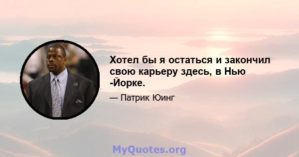 Хотел бы я остаться и закончил свою карьеру здесь, в Нью -Йорке.