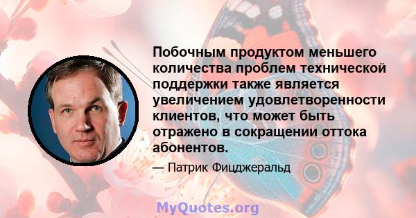 Побочным продуктом меньшего количества проблем технической поддержки также является увеличением удовлетворенности клиентов, что может быть отражено в сокращении оттока абонентов.